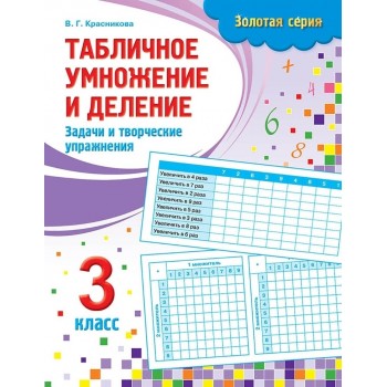 Пособие Красникова В. Г.: Золотая серия. Табличное умножение и деление. Задачи и творческие упражнения. 3 класс