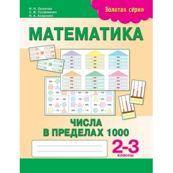 Пособие Оралова Н. Н., Трофимова С. В., Азаренко Н. А.: Золотая серия. Математика. Числа в пределах 1000. 2-3 классы