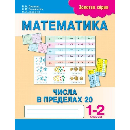 Пособие Оралова Н. Н., Трофимова С. В., Азаренко Н. А.: Золотая серия. Математика. Числа в пределах 20. 1-2 классы