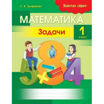 Пособие Трофимова С. В.: Золотая серия. Математика. Задачи. 1 класс