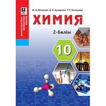 Химия. Жалпы білім беретін мектептің жаратылыстану-математика бағытындағы 10-сыныбына арналған оқулық. 2-бөлім / М.Қ.Оспанова, Қ.С.Аухадиева, Т.Г.Белоусова. — Алматы: Мектеп, 2019. — 224 б., сур.