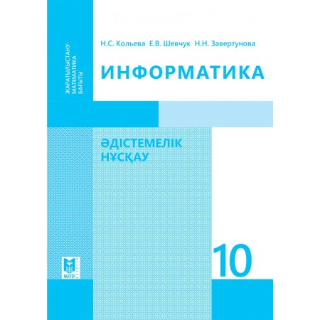 Информатика: Әдістемелік нұсқау. Жалпы білім беретін мектептің жаратылыс­тану-математика бағытындағы 10-сынып мұғалімдеріне арналған құрал / Кольева Н.С., Шевчук Е.В., Завертунова Н.Н. — Алматы: Мектеп, 2019. — 128 б.