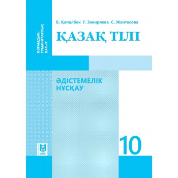 Қазақ тілі. Жалпы білім беретін мектептің қоғамдық-гуманитарлық бағытындағы 10-сынып мұғалімдеріне арналған құрал / Б.Қапалбек, Г.Закиряева, С.Жантасова. – Алматы: Мектеп, 2019. – 120 б.