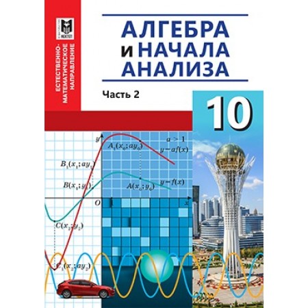 Алгебра и начала анализа: Учебник для 10 кл. естеств.-матем. направл. общеобразоват. шк. Часть 2 /А. А. Абылкасымова, Т. П. Кучер , В. А. Корчевский, З. А. Жумагулова. — Алматы: Мектеп, 2019. — 176 с., илл.