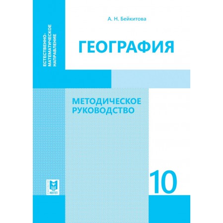 География: Методическое руководство. Пособие для учителей 10 кл. естеств.- матем. направления общеобразоват. шк. — Алматы: Мектеп, 2019. — 296 с.