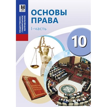 Основы права. Учебник для 10 кл. обществ.-гуманит. направления общеобразоват. шк. Часть 1/ А. С. Ибраева, С. К. Есетова, Г. Т. Ищанова, С. Б. Гончаров. — Алматы: Мектеп, 2019. — 176 с.