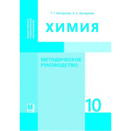 Химия: Методическое руководство. Пособие для учителей 10 кл. обществ.- гуманит. направления общеобразоват. шк. — Алматы: Мектеп, 2019. — 312 с.