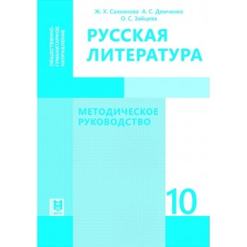 Русская литература: Методическое руководство. Пособие для учителей 10 кл. обществ.-гуманит. направления общеобразоват. шк. / Ж. Х. Салханова, А. С. Демченко, О. С. Зайцева. — Алматы: Мектеп, 2019. — 304 с.