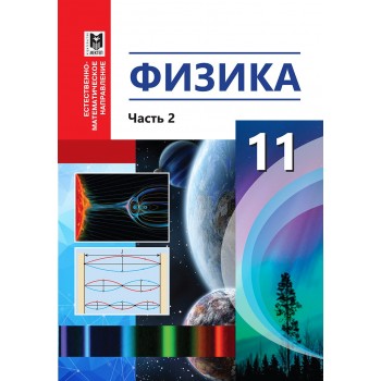 Физика. Учебник для 11 кл. естеств.-матем. направления общеобразоват. шк. Часть 2 /С. Т. Туякбаев, Ш. Б. Насохова, Б. А. Кронгарт, М. Е. Абишев. — Алматы: Мектеп, 2020. — 200 с.: ил.