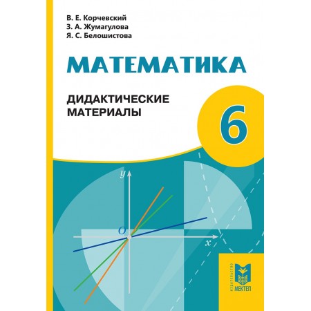 Математика: Дидактические материалы. Учеб. пособие для 6 кл. общеобразоват. шк./ В. Е. Корчевский, З. А. Жумагулова, Я. С. Белошистова. — Алматы:  Мектеп, 2018.  — 176 с.: илл.