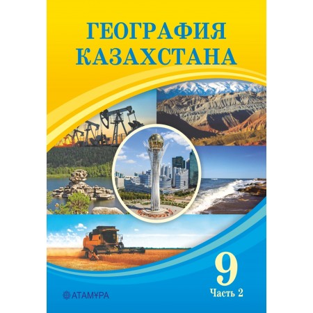 9 КЛАСС География Казахстана (2 часть) Авторы: Усиков В., Егорина А., Забенова Б.,Усикова А.  Год: 2019