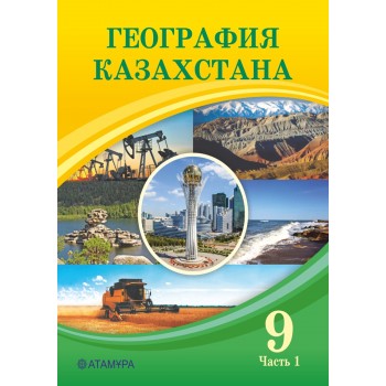 9 КЛАСС География Казахстана (1 часть) Авторы: Усиков В., Егорина А., Забенова Б.,Усикова А.  Год: 2019