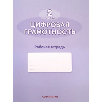 2 КЛАСС ЦИФРОВАЯ ГРАМОТНОСТЬ, Рабочая тетрадь Алматы китап