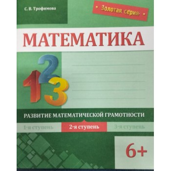 Книга Трофимова С. В.: Золотая серия. Математика. Развитие математической грамотности. 2-я ступень. 6+